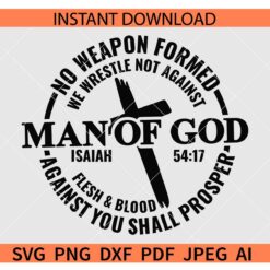 Man of God Isaiah 54 17 SVG, No Weapon Formed against me shall Prosper SVG, we wrestle not against flesh and blood SVG