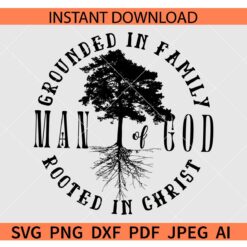 Man of God Rooted in Christ SVG, Grounded in family rooted in Christ SVG