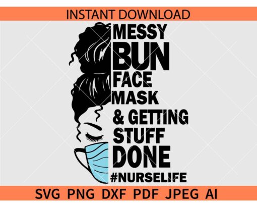 Messy bun face mask and getting stuff done Nurse life SVG, #nurselife SVG
