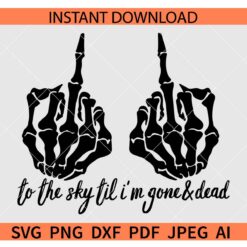 Middle Finger to the sky til I'm gone and dead SVG, Skeleton Middle Finger to the sky til I'm gone and dead SVG