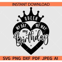 My Day My Way My Birthday SVG, Birthday Queen SVG, Crown on Birthday Heart SVG