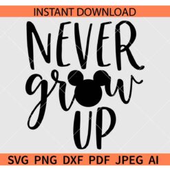 Never grow up mickey SVG, Never grow up Disney SVG, Never grow up mickey Mouse SVG