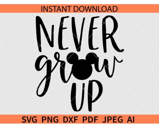 Never grow up mickey SVG, Never grow up Disney SVG, Never grow up mickey Mouse SVG