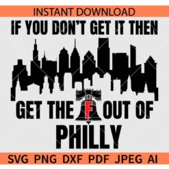 Philadelphia Baseball If You Don't Get It SVG, If You Don't Get It then get the F out of philly SVG