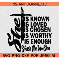 She is known Loved Chosen Worthy Enough SVG, She is Me I am She SVG