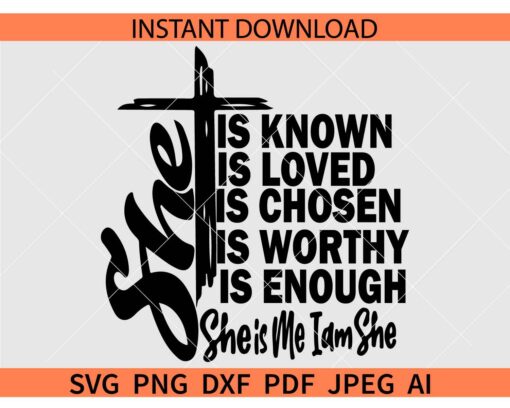 She is known Loved Chosen Worthy Enough SVG, She is Me I am She SVG