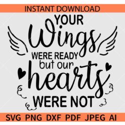 Your wings were ready but our hearts were not SVG, Memorial wings SVG, Memorial Quote SVG