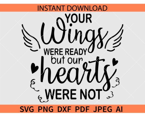 Your wings were ready but our hearts were not SVG, Memorial wings SVG, Memorial Quote SVG