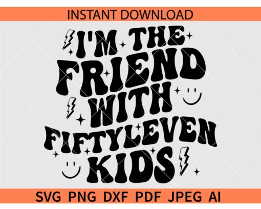 I'm The Friend With Fiftyleven Kids SVG