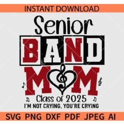 Senior Band Mom 2025 SVG, Senior Band Mom Class of 2025 SVG, Senior Band Mom 2025 I'm not crying You're Crying SVG