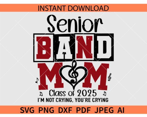 Senior Band Mom 2025 SVG, Senior Band Mom Class of 2025 SVG, Senior Band Mom 2025 I'm not crying You're Crying SVG
