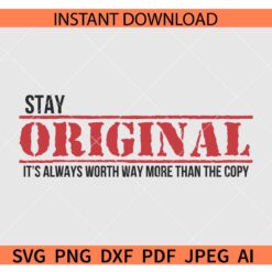 Stay original its always worth way more than the copy SVG, Stay original be authentic SVG