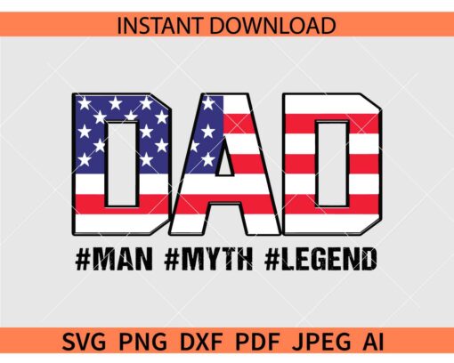 4th of July Dad the man the myth the legend SVG, Patriotic Dad SVG