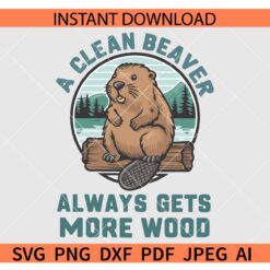 A clean Beaver always gets more wood SVG, Adult Humor Beaver SVG