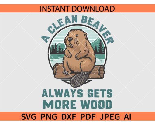 A clean Beaver always gets more wood SVG, Adult Humor Beaver SVG