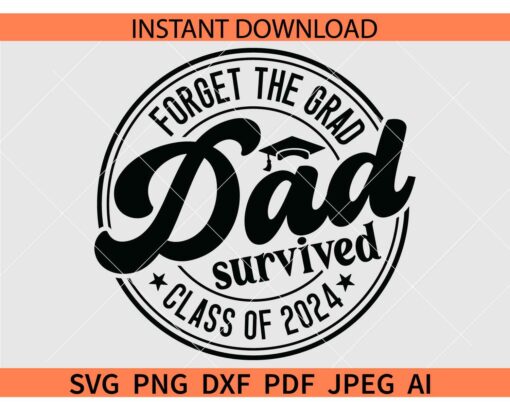 Forget The Grad Dad Survived Class Of 2024 SVG, Last Day of School SVG