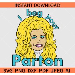 I Beg your Parton SVG, Dolly Parton SVG. Vintage Dolly SVG, Dolly singer SVG