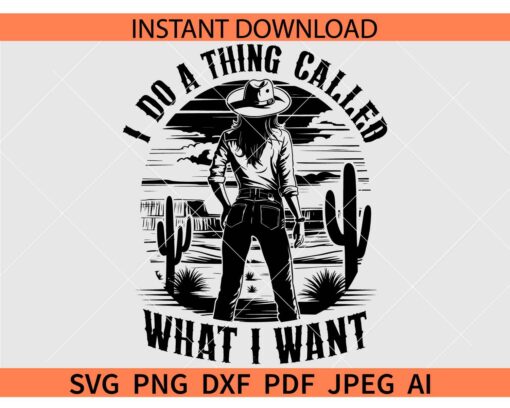 I Do a thing Called What I Want SVG, I Do A Thing Called What I Want Retro Western Cowgirl SVG