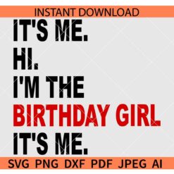 It's Me Hi I'm The Birthday Girl It's Me SVG, Birthday Girl SVG