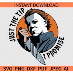 Just the tip I promise Michael Myers SVG, Just the Tip Horror Theme SVG