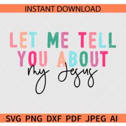 Let me Tell you about my Jesus SVG, Christian Quote SVG