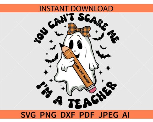 You cant scare me I am a teacher Ghost SVG, Teach Love Inspire Ghost with Pencil SVG, Halloween Teacher Ghost SVG