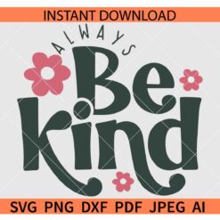 Always Be Kind Svg, Kindness Svg, Inspirational Svg, Inspirational Quotes Svg, Positivity SVG