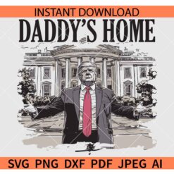 Daddy's Home Trump SVG, Trump Daddy's Home SVG, President Donald Trump in White House SVG