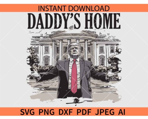 Daddy's Home Trump SVG, Trump Daddy's Home SVG, President Donald Trump in White House SVG