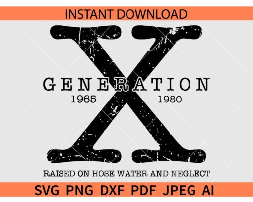 Generation X SVG, Generation X 1965 to 1980 SVG, Raised on hose water and neglect SVG
