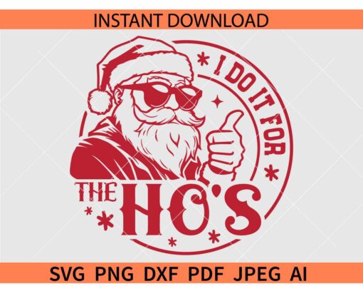 I Do It For The Ho's Svg, Men's Santa SVG, Funny Santa Claus with Sunglasses SVG, I Do It For The Ho's Thumbs Up SVG