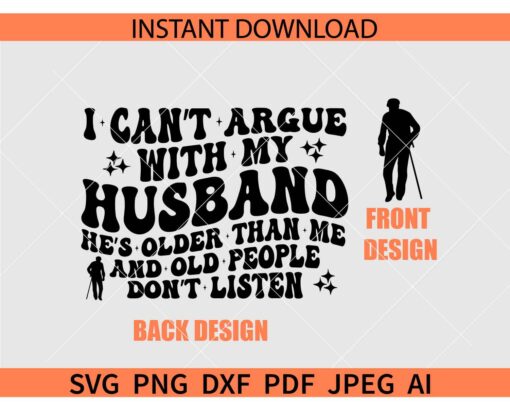 I Can't Argue With My Husband Hes Older Than Me And Old People Don't Listen SVG, Funny Wife Shirt SVG