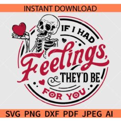 If I Had Feelings They'd Be For You SVG, Skeleton Valentines Day SVG, Funny valentine's day Skeleton SVG