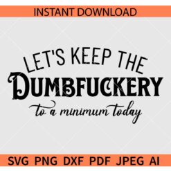 Let's Keep The Dumbfuckery To a Minimum Today SVG
