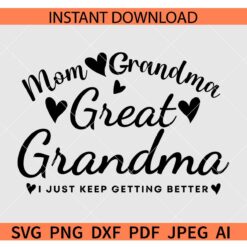 Mom Grandma Great Grandma I just keep getting better SVG, Grandma life SVG, Grandma love SVG
