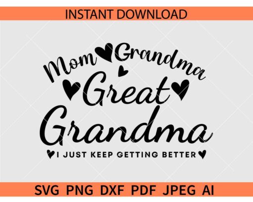Mom Grandma Great Grandma I just keep getting better SVG, Grandma life SVG, Grandma love SVG