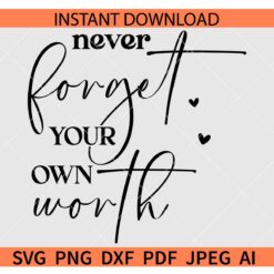 Never Forget Your Own Worth SVG, Motivational Svg, Self Worth Svg