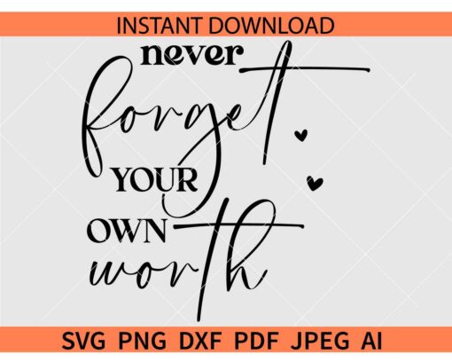 Never Forget Your Own Worth SVG, Motivational Svg, Self Worth Svg