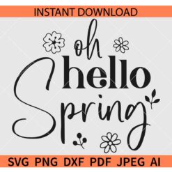 Oh Hello Spring SVG, Floral Hello Spring SVG, Oh Hello Spring Flowers  SVG