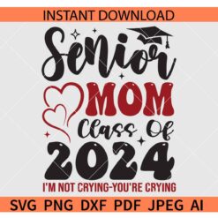 Senior mom class of 2024 I'm not crying you are crying SVG, Class of 2024 Senior SVG