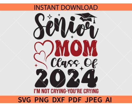 Senior mom class of 2024 I'm not crying you are crying SVG, Class of 2024 Senior SVG
