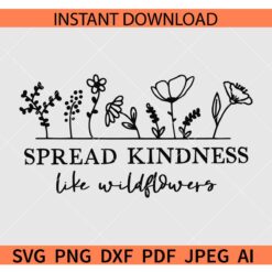 Spread kindness like wildflowers SVG, Floral Spread kindness like wildflowers SVG