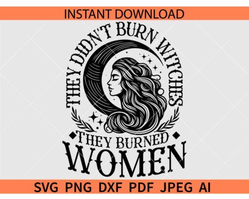 They Didn't Burn Witches They Burned Women Crescent Moon SVG, Witchy Women SVG