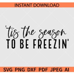 Tis The Season To Be Freezin' SVG, Literally Freezing SVG, Christmas Season SVG