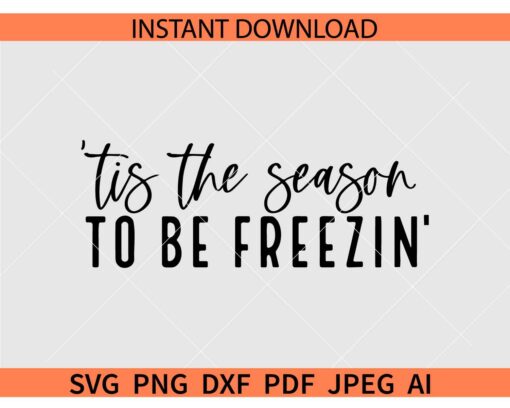 Tis The Season To Be Freezin' SVG, Literally Freezing SVG, Christmas Season SVG