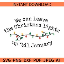 We can leave the christmas lights up 'till January SVG, Taylor Swift Song Lyrics SVG, Christmas Lights Lover Holiday SVG
