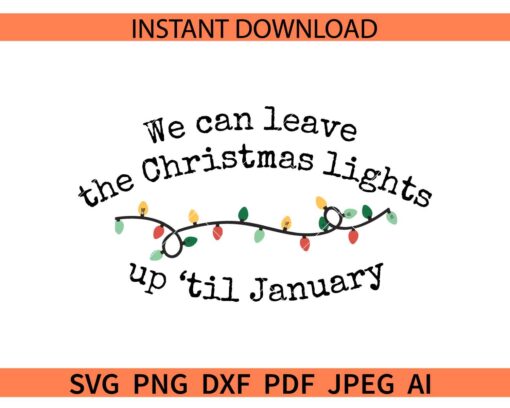 We can leave the christmas lights up 'till January SVG, Taylor Swift Song Lyrics SVG, Christmas Lights Lover Holiday SVG