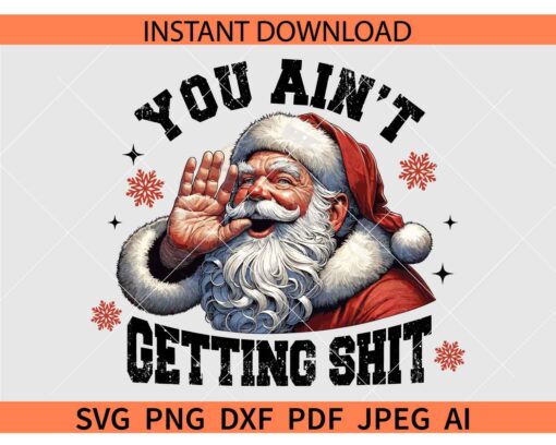 You Ain't Gettin' Shit Santa Waving SVG PNG, Santa Claus You Ain't Gettin' Shit SVG PNG, Trendy Funny Santa Claus SVG