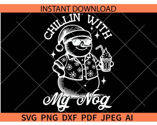 Chillin with my nog Snowman SVG, Snowman with Sunglasses Chillin with my nog SVG, Santa Snowman Chillin with my nog SVG