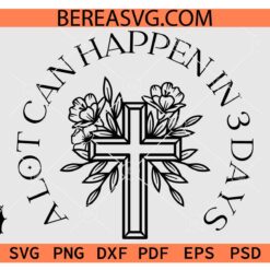A Lot Can Happen in 3 Days SVG, Floral cross A Lot Can Happen in 3 Days SVG, Jesus Resurrection SVG